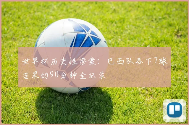 世界杯历史性惨案:巴西队吞下7球苦果的90分钟全记录